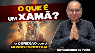 O Poder dos Xamãs: A Conexão com o Mundo Espiritual - Samuel Souza de Paula