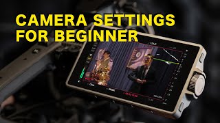 Understand Camera Settings for Beginner Filmmaker