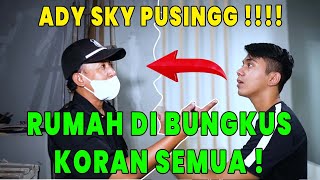 ADY SKY PUSING ‼️RUMAH ADY DI BUNGKUS PAKAI KORAN SEMUA ⁉️