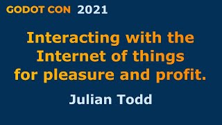 Interacting with the Internet of things for pleasure and profit. - Julian Todd - GodotCon2021