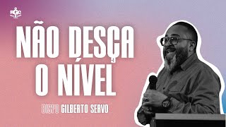 NÃO DESÇA O NÍVEL 📌 BISPO GILBERTO SERVO📌