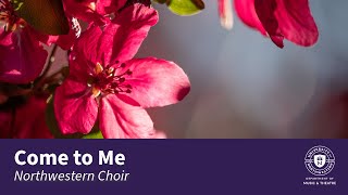 "Come to Me" (Forrest) - Northwestern Choir