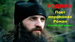 Родник-песня для души.Поет Иеромонах Роман.