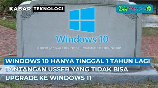 Windows 10 Hanya Tinggal 1 Tahun Lagi: Tantangan Pengguna yang Tidak Bisa Upgrade ke Windows 11