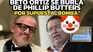 BETO ORTIZ arremete contra PHILLIP BUTTERS por  anuncio de "BOMBA"