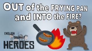 Out of the Frying Pan and Into the Fire - Quick Idiom -