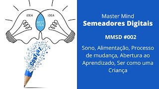 MMSD #002 - Sono, Alimentação, Processo de mudança, Abertura ao Aprendizado, Ser como uma Criança