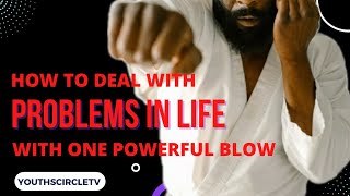 HOW TO DEAL WITH PROBLEMS IN LIFE with one powerful blow