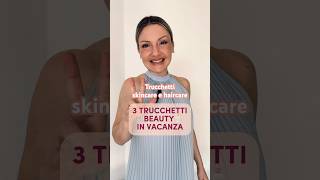 3 trucchetti beauty in vacanza #skincare #trucchetti #cosmetica