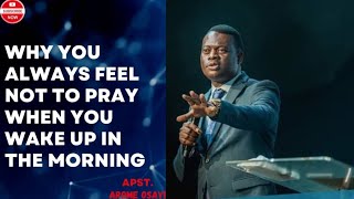 WHY YOU ALWAYS FEEL NOT PRAY WHEN YOU WAKE UP IN THE MORNING || Apostle Arome Osayi