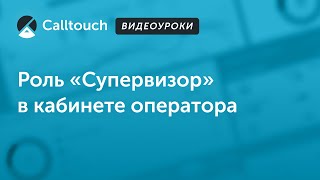 Видеоуроки Calltouch: Роль «Супервизор» в кабинете оператора