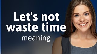 Mastering English Phrases: "Let's Not Waste Time"