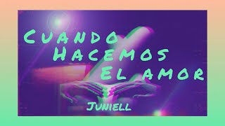 Cuando hacemos el amor💞VERSION Juniell (video art.)