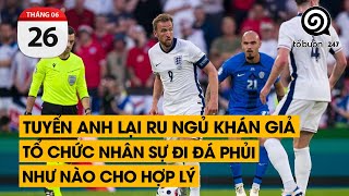 Tuyển Anh lại ru ngủ khán giả. Tổ chức nhân sự đá phủi như nào cho hợp lý | TỔ BUÔN 247 (26/06/2024)