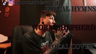 Worm Shepherd Ritual Hymns Vocal Cover x JoshRayGunVocals