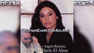 Luis Kito y Ángela Bautista - Ami Me Duele El Alma - Remix - 2024 (Dj Manzano Con Salero)