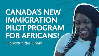 Canada’s New Immigration Pilot Program for Africans.