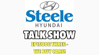 STEELE HYUNDAI TALK SHOW - EPISODE 3 - WE BUY CARS !