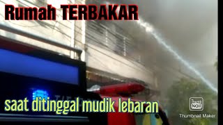 Video kebakaran rumah[[ Rumah terbakar saat ditinggal mudik