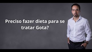 Preciso fazer dieta para se tratar Gota?