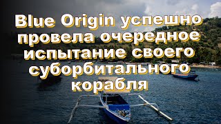 Blue Origin успешно провела очередное испытание своего суборбитального корабля