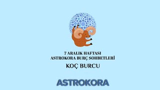 7 Aralık Haftası Astrokora Koç Burcu Sohbeti