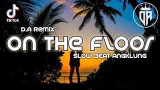 DJ ON THE FLOOR TERBARU 2021 | Dj On The Floor Slow Angklung Viral Tiktok 2021 | Dj.D.A Remix