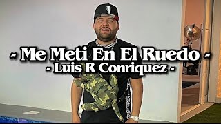 Me Metí En El Ruedo - Luis R Conriquez (LETRA)(EXCLUSIVA)(CORRIDOS 2022)