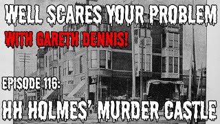 Well Scares Your Problem | Episode 116: HH Holmes and his Murder Castle