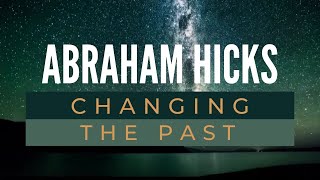 Changing the past - Abraham Hicks Best - Law of attraction