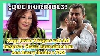 ¡QUE H0RRIBL3!Jorge Javier Vázquez sale del hospital: Charla surrealista con Ana Rosa y dardos a VOX