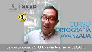 Sesión Sincrónica 2. Curso: Ortografía Avanzada. CECADE