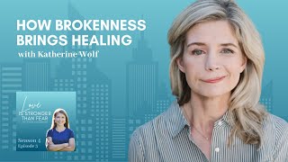 How Brokenness Brings Healing with Katherine Wolf | Love Is Stronger Than Fear S4 E3