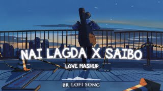 Nai Lagda X Saibo | Slowed Reverb| ❤️ - Lofi Mashup | BRLOFISONG