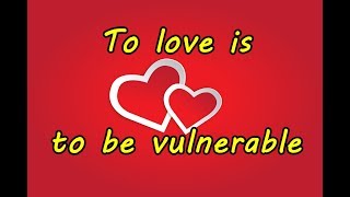 To love is to be vulnerable ❤❤ A Sweet Love Message ❤ ❤ A Message for Someone Special