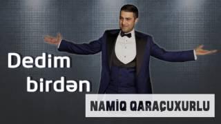 Namiq Qaraçuxurlu - Dedim birdən