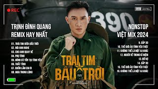 Trái Tim Giữa Bầu Trời Remix - Trịnh Đình Quang Remix 2024 - Liên Khúc Nhạc Trẻ Remix Hay Nhất 2024