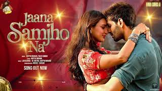 Jaana Samjho Na (Song) - Kartik Aaryan, Triptii, Aditya R, Tulsi K, Lijo, DJ Chetas