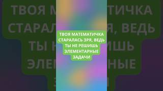 ТВОЯ МАТЕМАТИЧКА СТАРАЛАСЬ ЗРЯ! #викторины