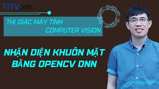 Thị giác máy tính - 29. Nhận diện khuôn mặt bằng OpenCV DNN