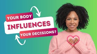 How your body feels affects your decision making and actions