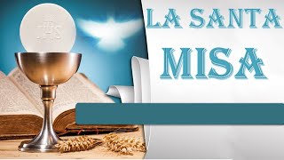 La Santa Misa, (Miercoles 31 de Mayo del 2023)