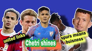 India Fantastic, Chetri shines | Spurs means buisness | Manchester United links