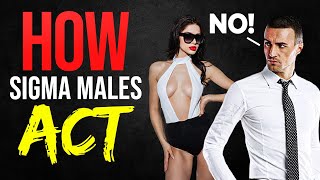 10 Ways REAL Sigma Males ACT