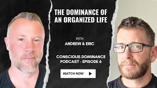 The Dominance of an organized life - Conscious Dominance Episode 6