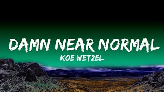 Koe Wetzel - Damn Near Normal (Lyrics)  Lyrics