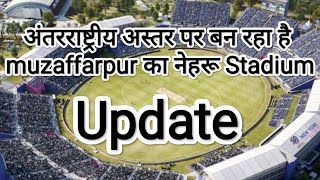 अंतरराष्ट्रीय अस्तर पर बन रहा है muzaffarpur का नेहरू Stadium | jane kya milegi सुविधाएं full update