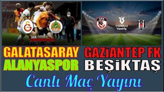 GALATASARAY 1-0 ALANYASPOR / GAZİANTEP FK 1-1 BEŞİKTAŞ / TRENDYOL TÜRKİYE SÜPERLİGİ CANLI MAÇ YAYINI