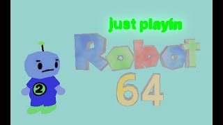 just playin Robot 64