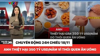 Chuyển động 24h chiều 18/11: Anh thiệt hại gần 350 tỷ USD mỗi năm vì thói quen ăn uống